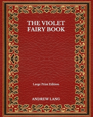 The Violet Fairy Book - Large Print Edition by Andrew Lang