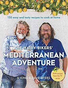 The Hairy Bikers' Mediterranean Adventure: 150 feel-good recipes for a taste of the sun every day by Hairy Bikers