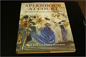 Splendour At Court: Dressing For Royal Occasions Since 1700 by Joanna Marschner, Nigel Arch