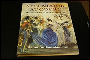 Splendour At Court: Dressing For Royal Occasions Since 1700 by Nigel Arch, Joanna Marschner