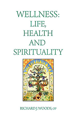 Wellness: Life, Health and Spirituality by Richard J. Woods, O.P.