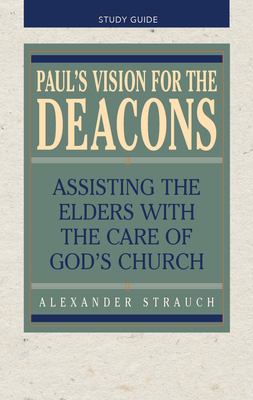 Paul's Vision for the Deacons: Study Guide by Alexander Strauch