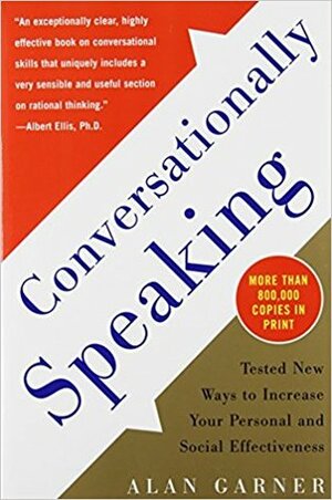 Conversationally Speaking: Tested New Ways to Increase Your Personal and Social Effectiveness by Alan Garner