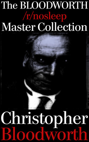 The BLOODWORTH /r/nosleep Master Collection by Christopher Bloodworth