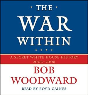 The War Within: A Secret White House History 2006-08 by Bob Woodward, Boyd Gaines