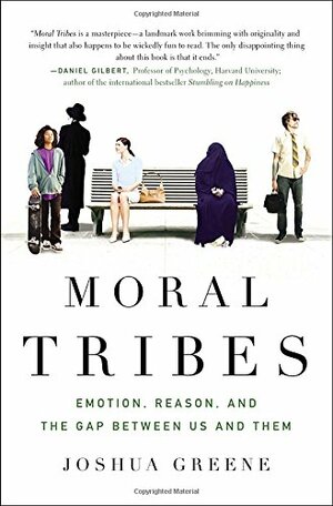 Moral Tribes: Emotion, Reason, and the Gap Between Us and Them by Joshua D. Greene