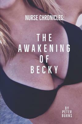 The Awakening of Becky: Nurse Chronicles by Peter Burns
