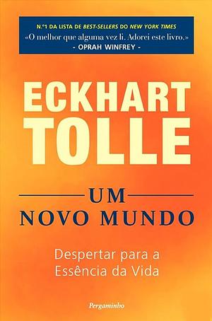 Um Novo Mundo - Despertar para a Essência da Vida by Eckhart Tolle