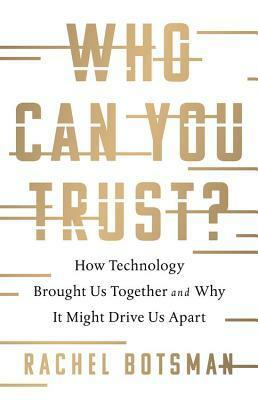 Who Can You Trust?: How Technology is Rewriting the Rules of Human Relationships by Rachel Botsman