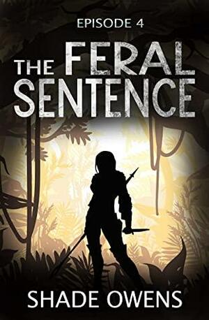 The Feral Sentence - Episode 4 by G.C. Julien, Shade Owens
