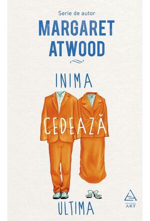 Inima cedează ultima by Margaret Atwood