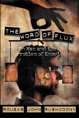 The Word of Flux: Modern Man and the Problem of Knowledge by Rousas John Rushdoony