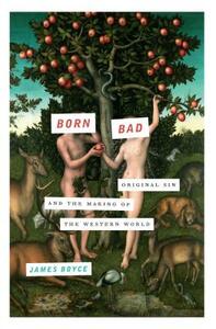 Born Bad: Original Sin and the Making of the Western World by James Boyce