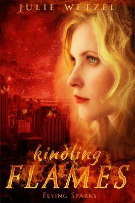 Kindling Flames: Flying Sparks by Julie Wetzel