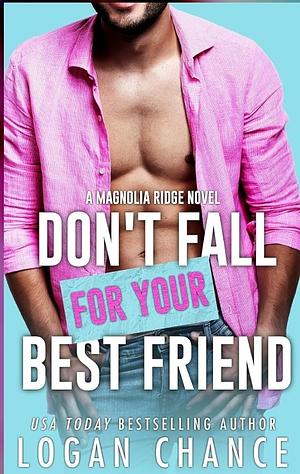 Don't Fall for Your Best Friend  by Logan Chance