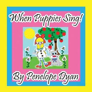 When Puppies Sing! by Penelope Dyan