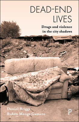 Dead-End Lives: Drugs and Violence in the City Shadows by Rubén Monge Gamero, Daniel Briggs