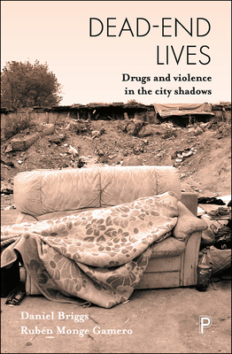 Dead-End Lives: Drugs and Violence in the City Shadows by Daniel Briggs, Rubén Monge Gamero