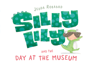 Silly Lily and the Day at the Museum by Jedda Robaard