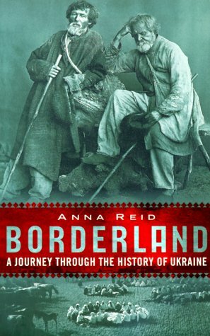 Borderland: A Journey Through The History Of Ukraine by Alliston K Reid, Anna Reid