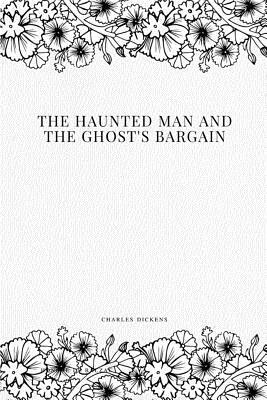 The Haunted Man and the Ghost's Bargain by Charles Dickens