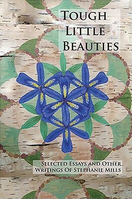 Tough Little Beauties: Selected Essays and Other Writings by Stephanie Mills