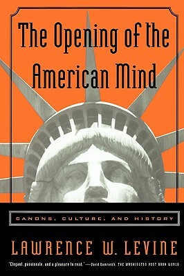 The Opening of the American Mind: Canons, Culture, and History by Lawrence W. Levine