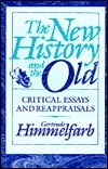 The New History and the Old: Critical Essays and Reappraisals by Gertrude Himmelfarb