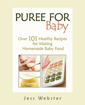 Puree for Baby: Over 101 Healthy Recipes for Making Homemade Baby Food by Jess Webster