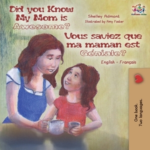 Did You Know My Mom is Awesome? Vous saviez que ma maman est géniale?: English French Bilingual Childrens Book by Kidkiddos Books, Shelley Admont