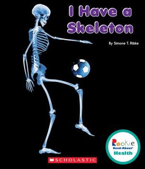 I Have a Skeleton (Rookie Read-About Health) by Simone T. Ribke