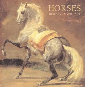 Horses: History, Myth, Art by Catherine Johns