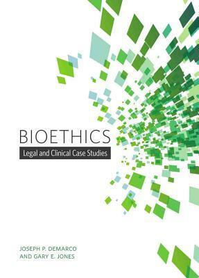 Bioethics: Legal and Clinical Case Studies by Joseph P. DeMarco, Gary E. Jones