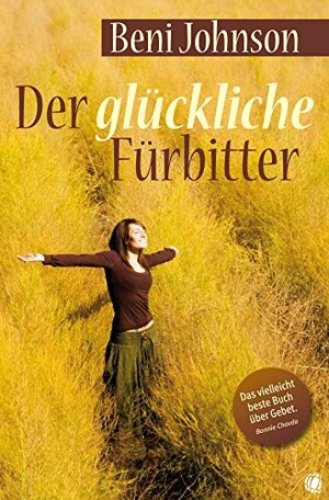 Der glückliche Fürbitter by Beni Johnson