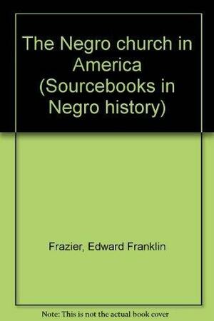 The Negro Church in America by E. Franklin Frazier, Charles Eric Lincoln