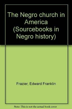 The Negro Church in America by Charles Eric Lincoln, E. Franklin Frazier