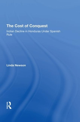 The Cost of Conquest: Indian Decline in Honduras Under Spanish Rule by Linda Newson