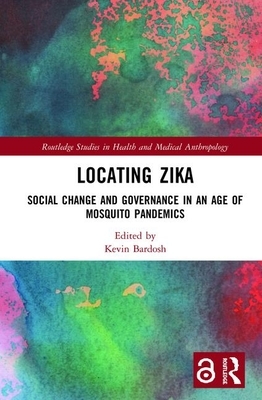 Locating Zika: Social Change and Governance in an Age of Mosquito Pandemics by 