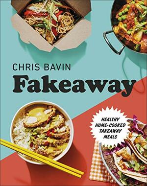 Fakeaway: Healthy Home-cooked Takeaway Meals by Chris Bavin