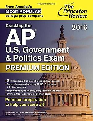 Cracking the AP U. S. Government and Politics Exam 2016, Premium Edition by Princeton Review (Firm)