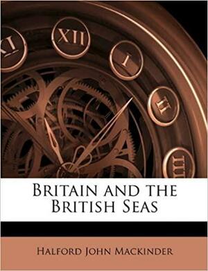 Britain and the British Seas by Halford John Mackinder