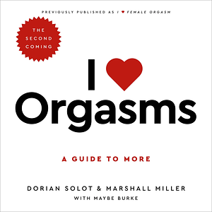 I Love Orgasms: A Guide to More by Dorian Solot, Marshall Miller