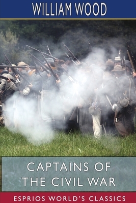 Captains of the Civil War (Esprios Classics) by William Wood