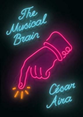 The Musical Brain: And Other Stories by César Aira