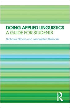 Doing Applied Linguistics: A guide for students by Jeannette Littlemore, Nicholas Groom