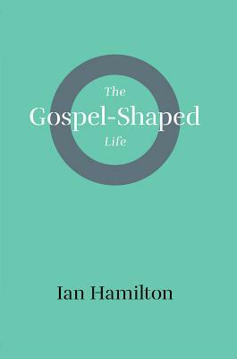 Gospel-Shaped Life by Ian Hamilton