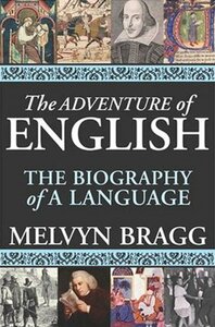 The Adventure of English: The Biography of a Language by Melvyn Bragg