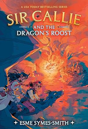 Sir Callie and the Dragon's Roost by Esme Symes-Smith