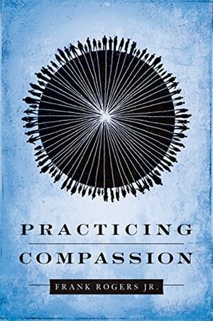 Practicing Compassion by Frank Rogers Jr.