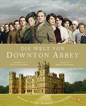 Die Welt von Downton Abbey: Geheimnisse, Geschichten, Hintergründe by Jessica Fellowes